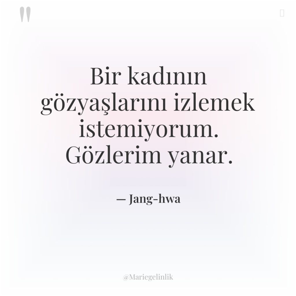 Bir kadının gözyaşlarını izlemek istemiyorum. Gözlerim yanar.