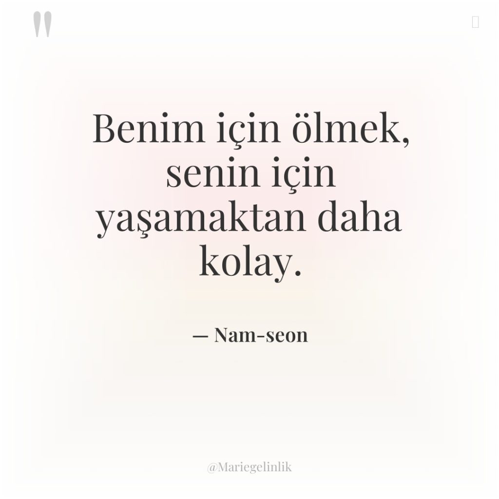 Benim için ölmek, senin için yaşamaktan daha kolay.