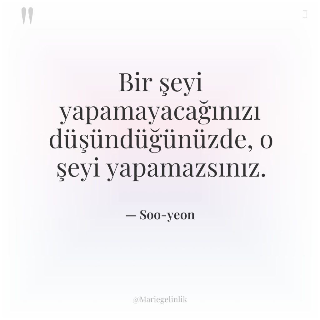 Bir şeyi yapamayacağınızı düşündüğünüzde, o şeyi yapamazsınız.