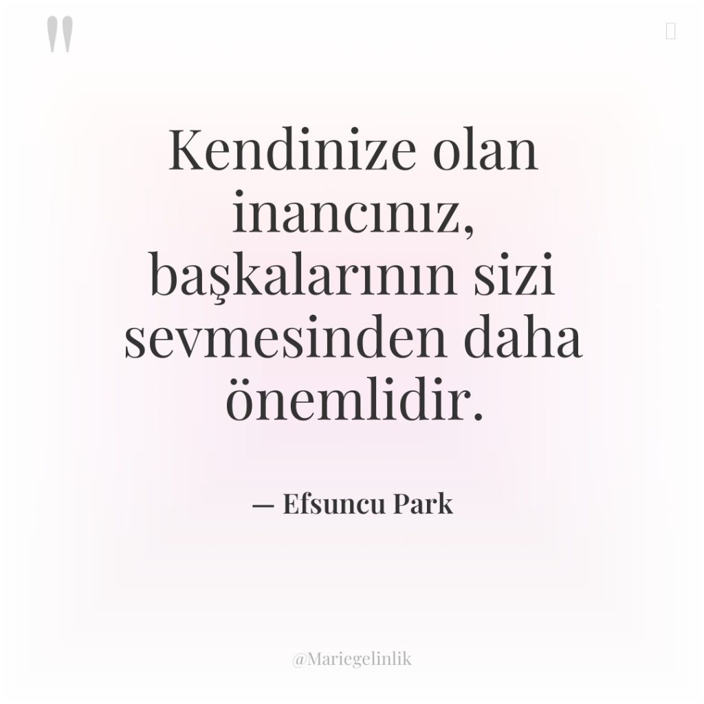 Kendinize olan inancınız, başkalarının sizi sevmesinden daha önemlidir.