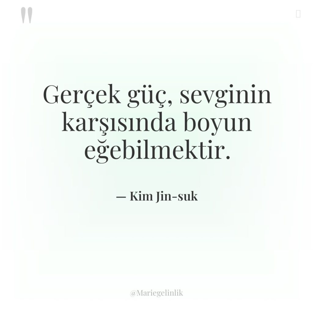 Gerçek güç, sevginin karşısında boyun eğebilmektir.