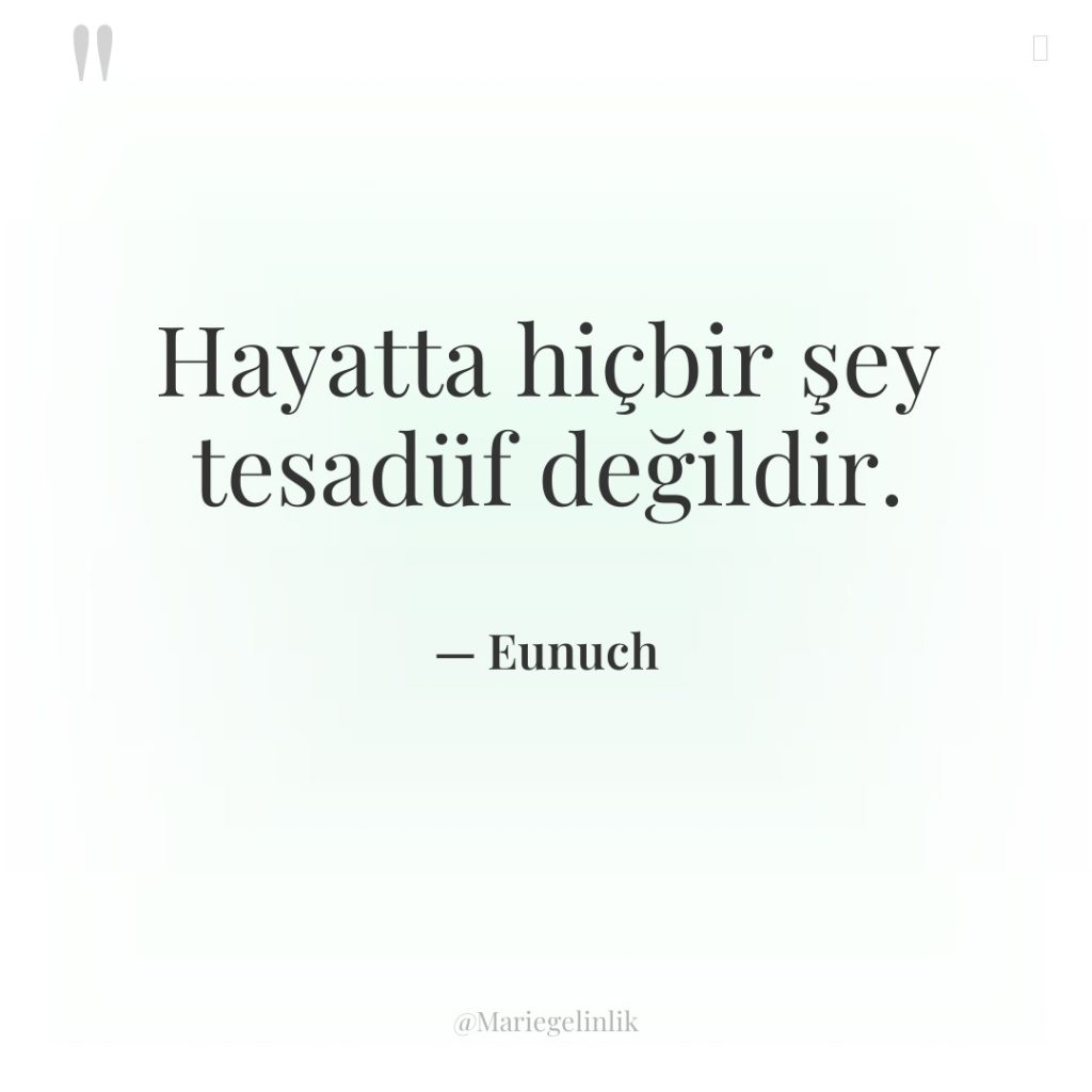Hayatta hiçbir şey tesadüf değildir.