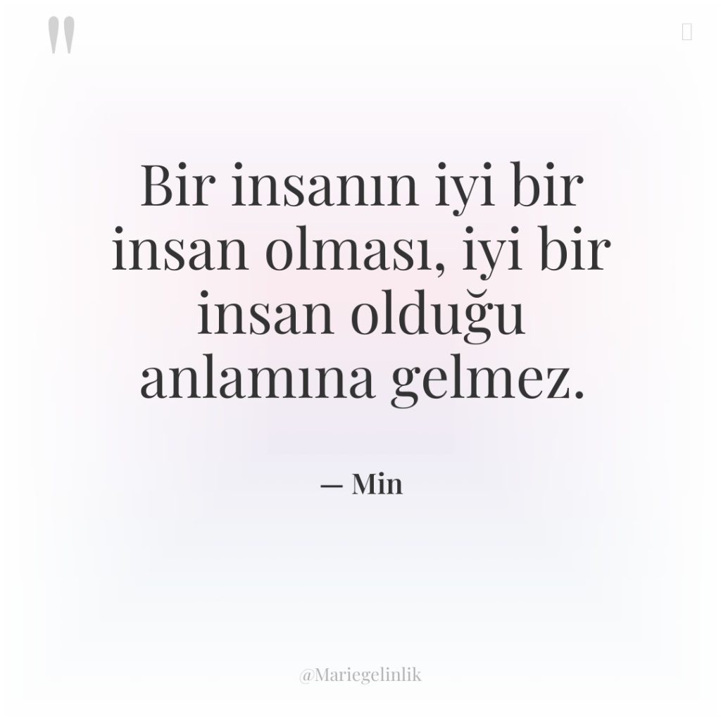 Bir insanın iyi bir insan olması, iyi bir insan olduğu…