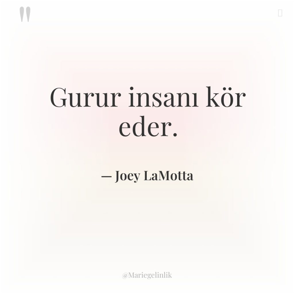 Gurur insanı kör eder.