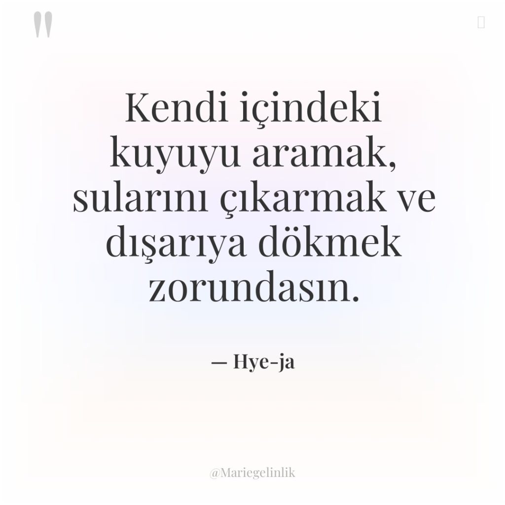 Kendi içindeki kuyuyu aramak, sularını çıkarmak ve dışarıya dökmek zorundasın.