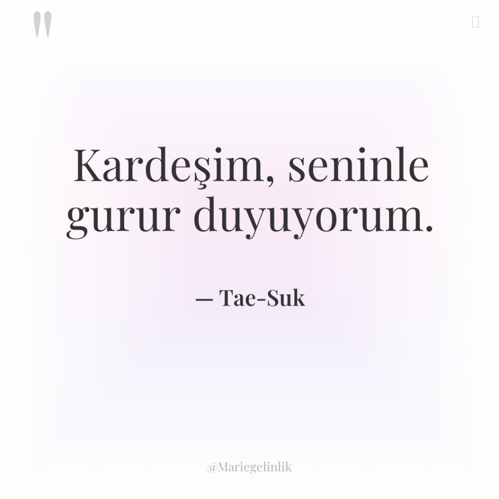 Kardeşim, seninle gurur duyuyorum.