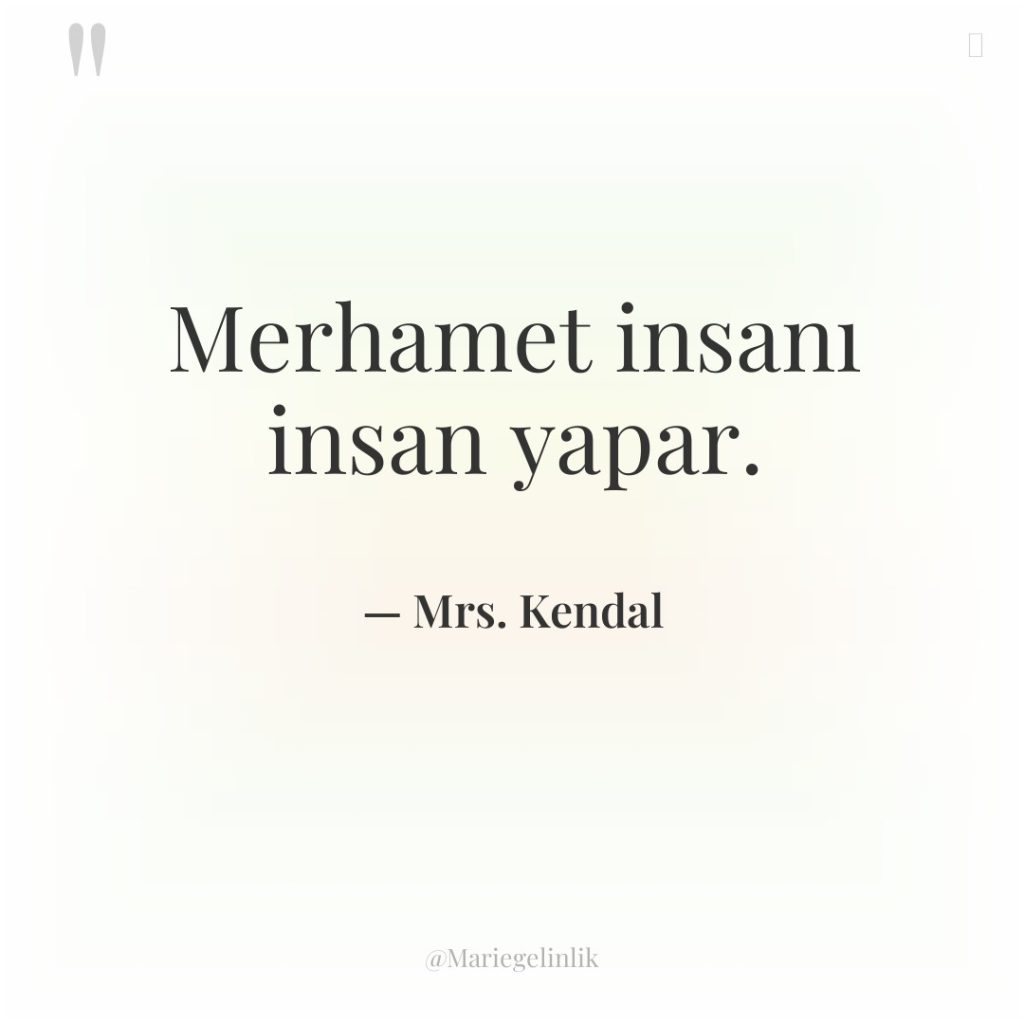 Merhamet insanı insan yapar.