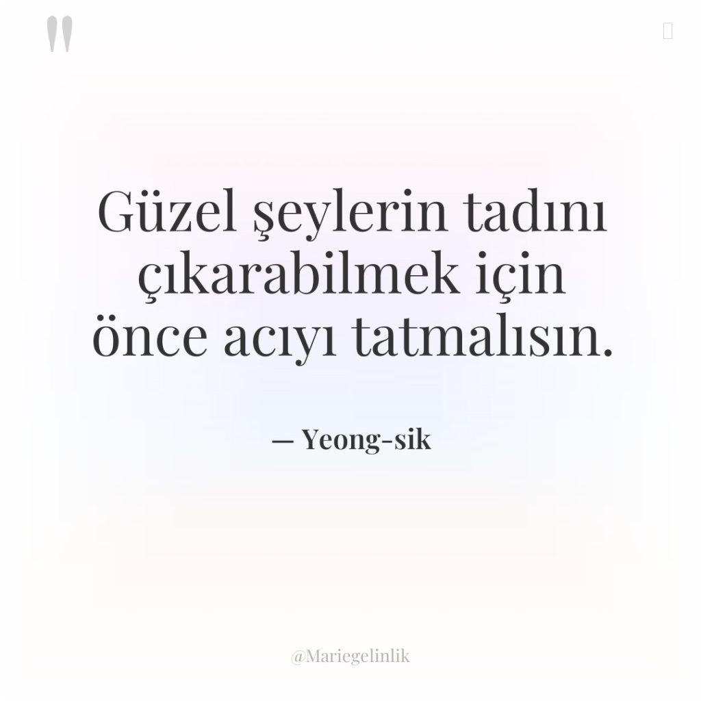 Güzel şeylerin tadını çıkarabilmek için önce acıyı tatmalısın.