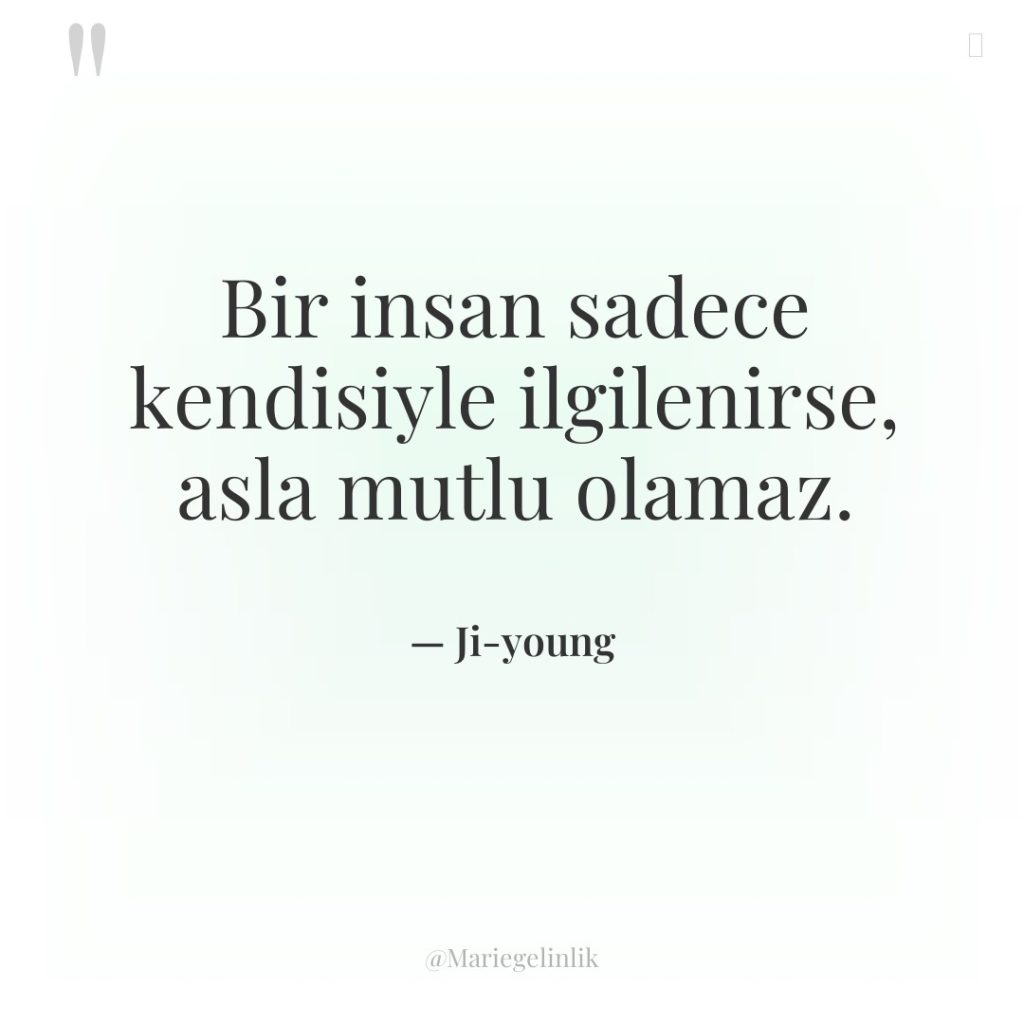 Bir insan sadece kendisiyle ilgilenirse, asla mutlu olamaz.