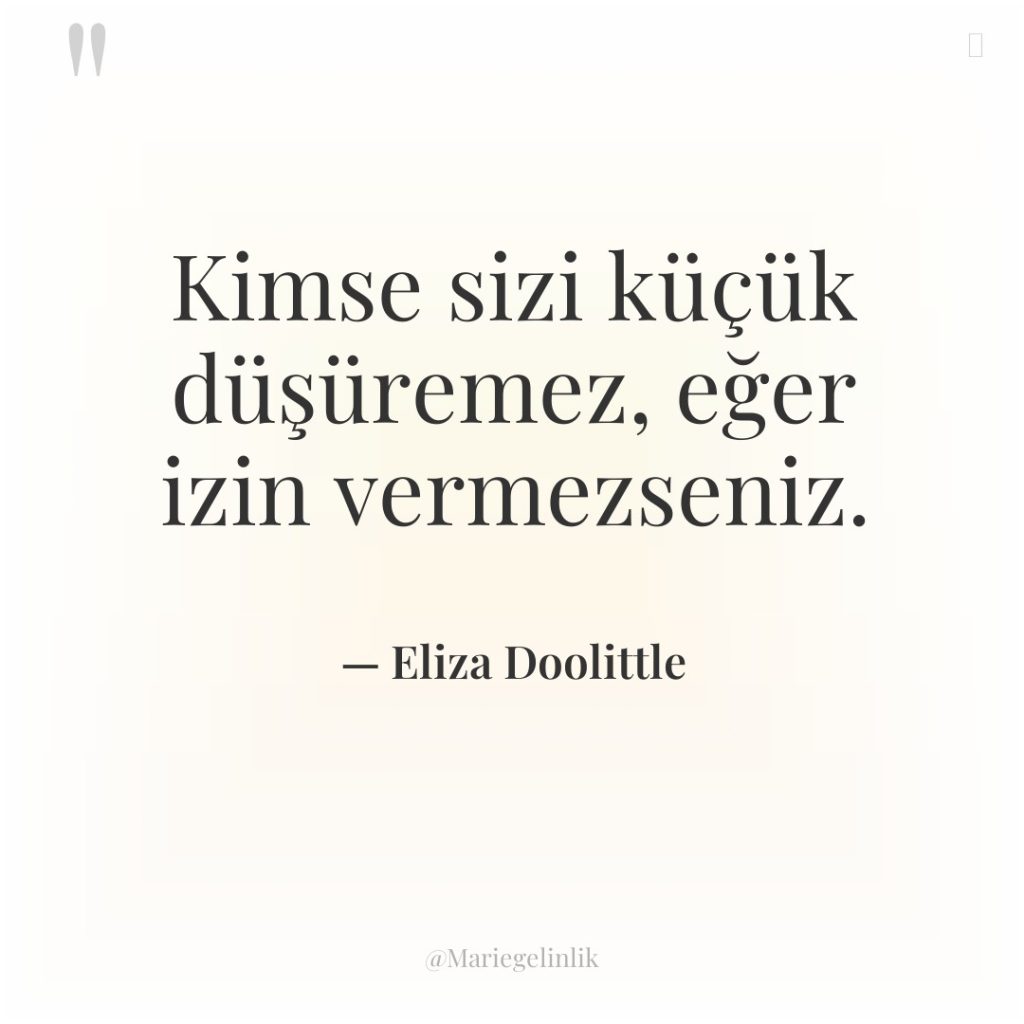 Kimse sizi küçük düşüremez, eğer izin vermezseniz.