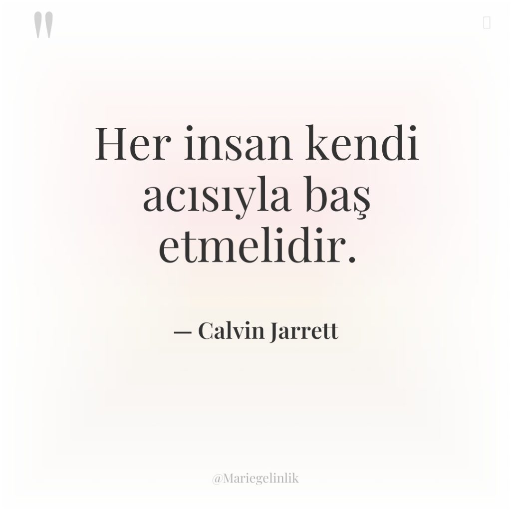 Her insan kendi acısıyla baş etmelidir.