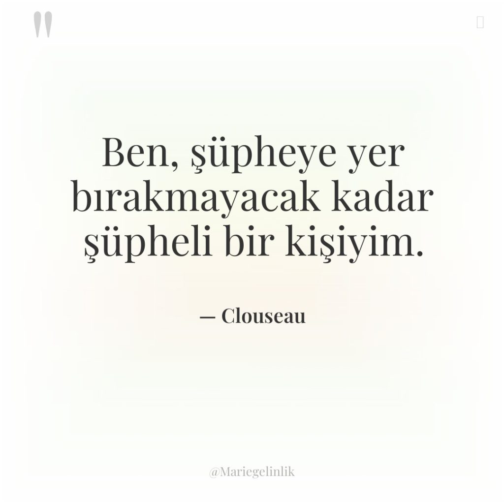 Ben, şüpheye yer bırakmayacak kadar şüpheli bir kişiyim.