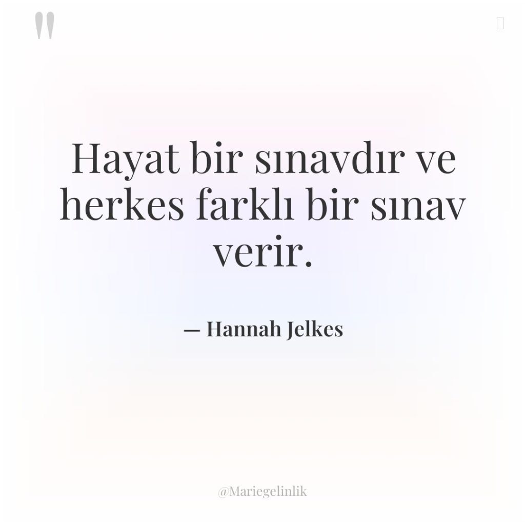Hayat bir sınavdır ve herkes farklı bir sınav verir.