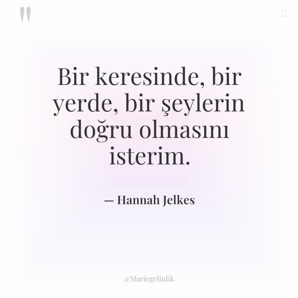 Bir keresinde, bir yerde, bir şeylerin doğru olmasını isterim.