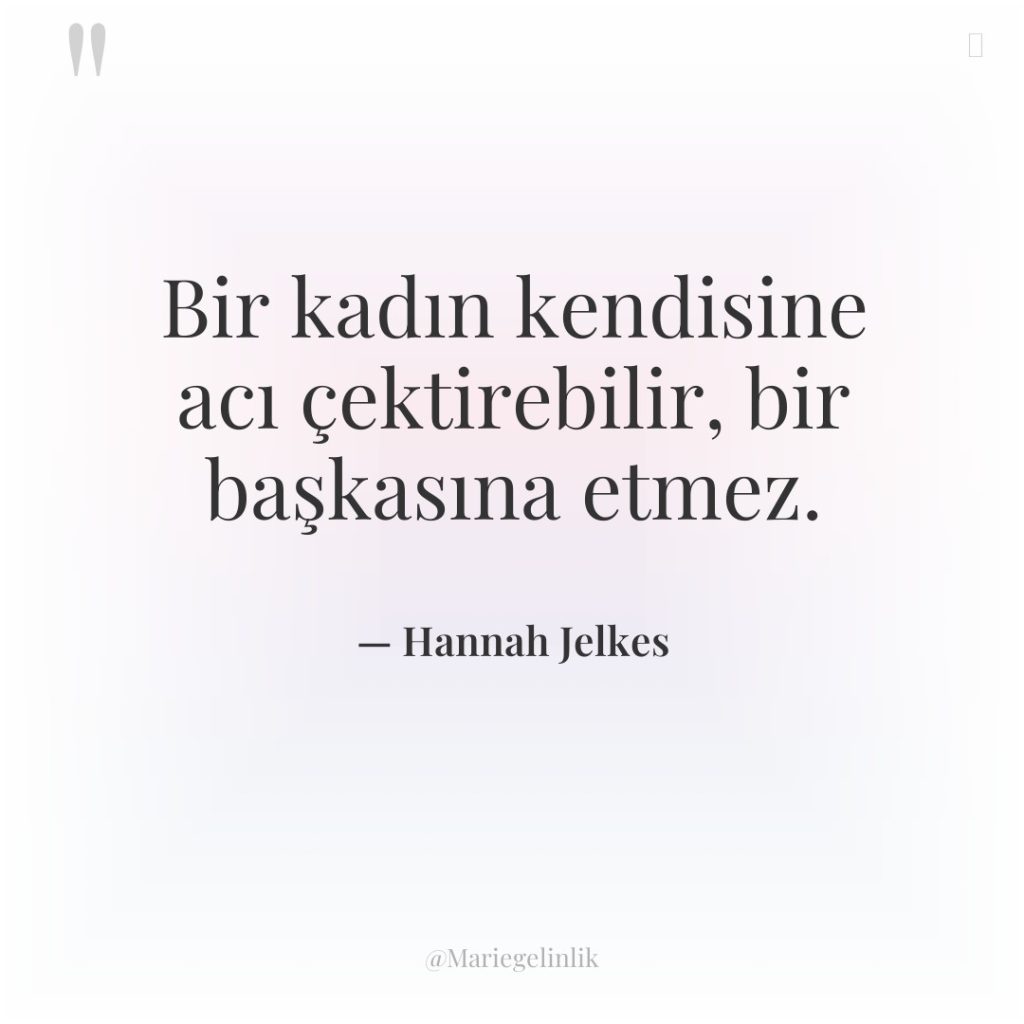 Bir kadın kendisine acı çektirebilir, bir başkasına etmez.