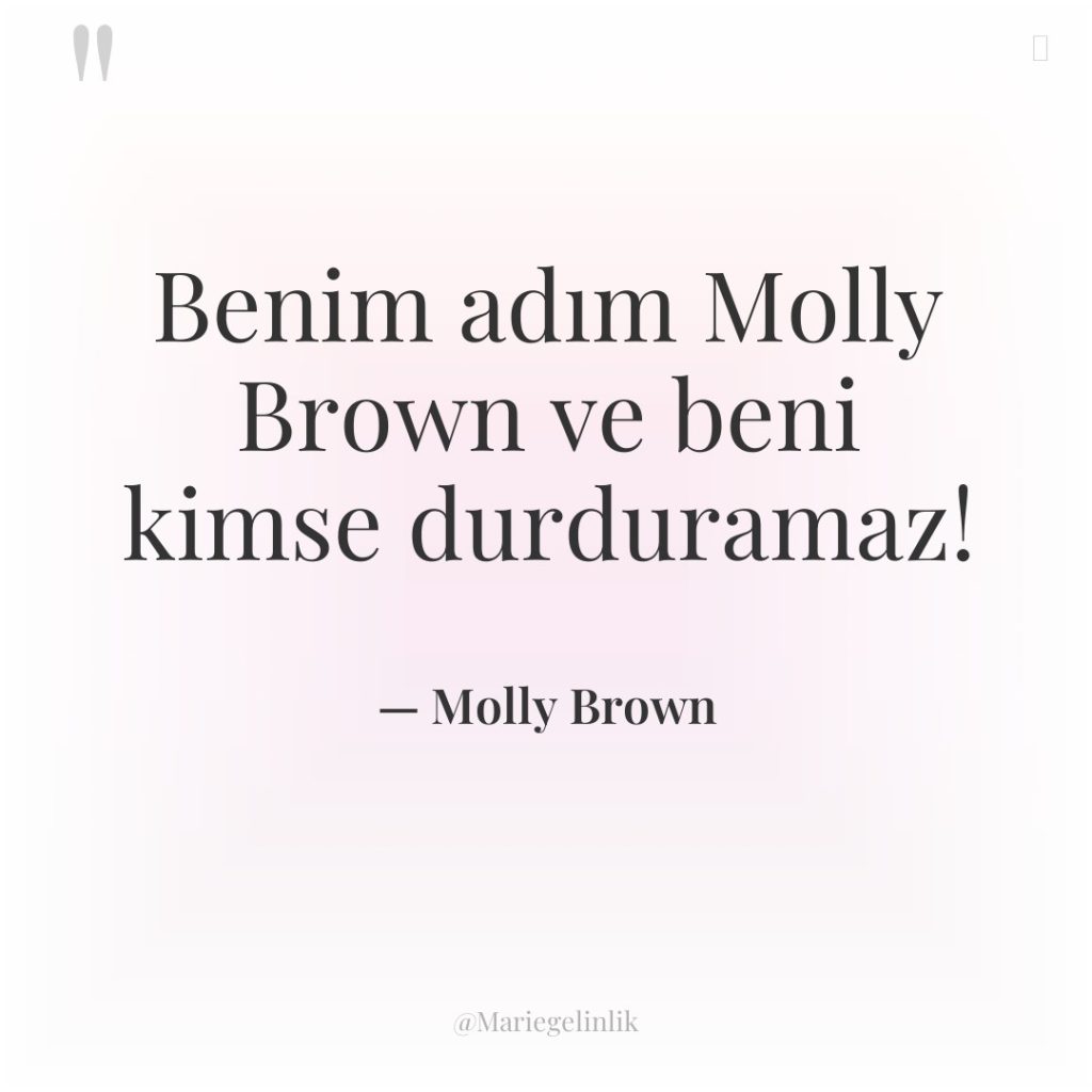 Benim adım Molly Brown ve beni kimse durduramaz!