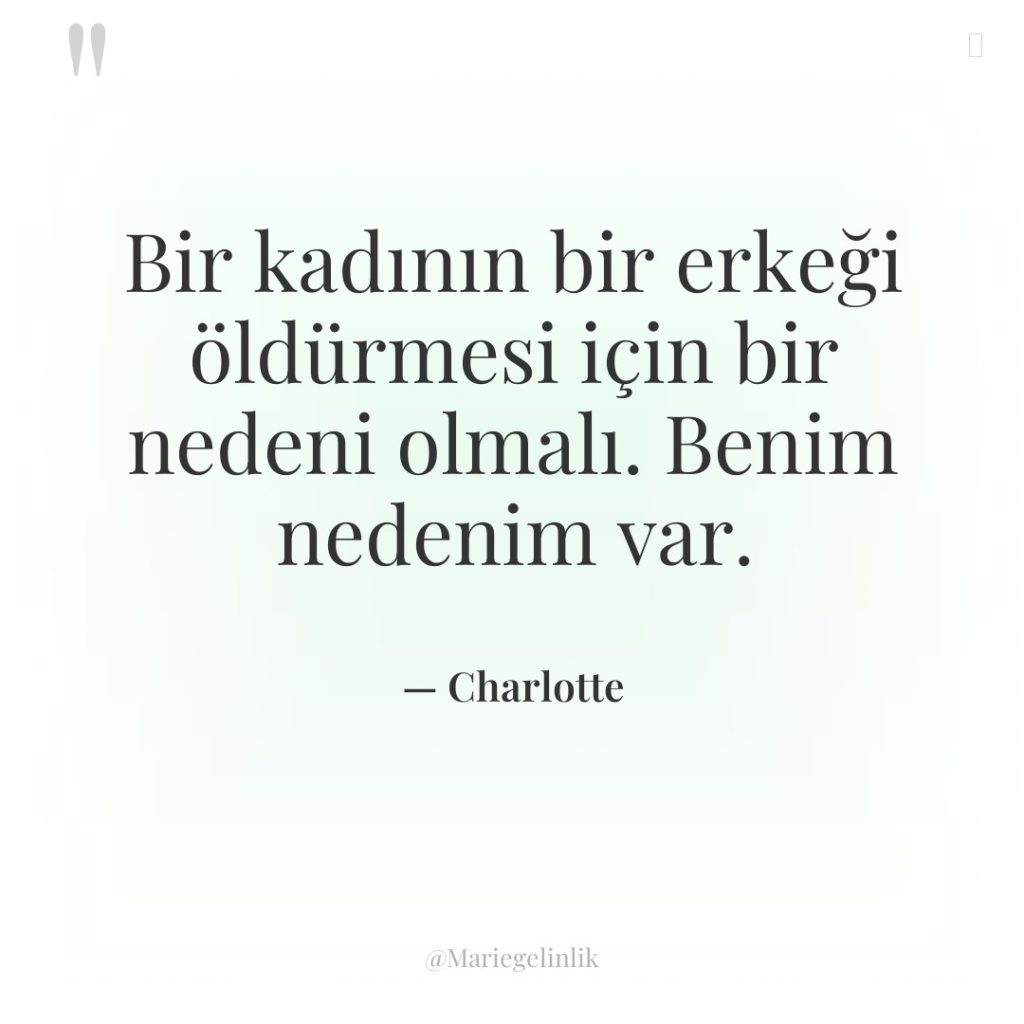 Bir kadının bir erkeği öldürmesi için bir nedeni olmalı. Benim…
