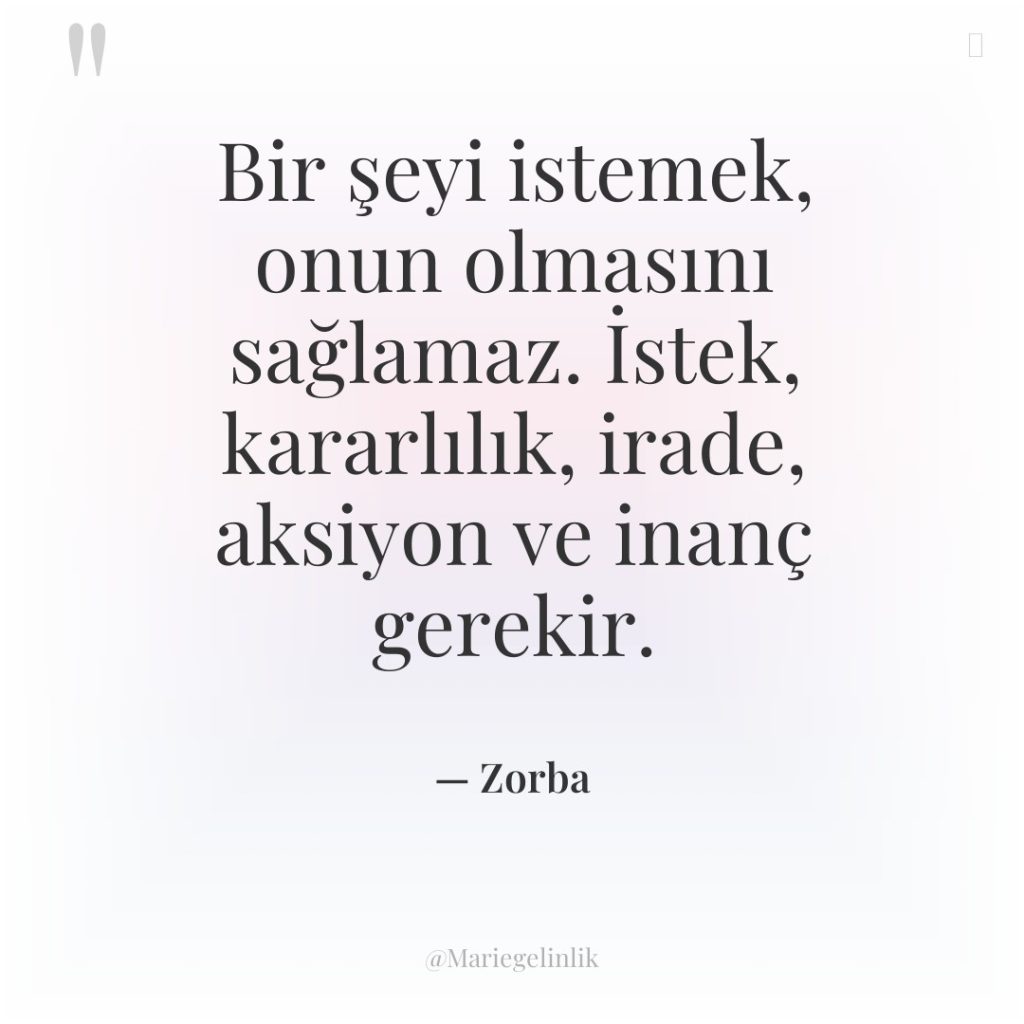 Bir şeyi istemek, onun olmasını sağlamaz. İstek, kararlılık, irade, aksiyon…