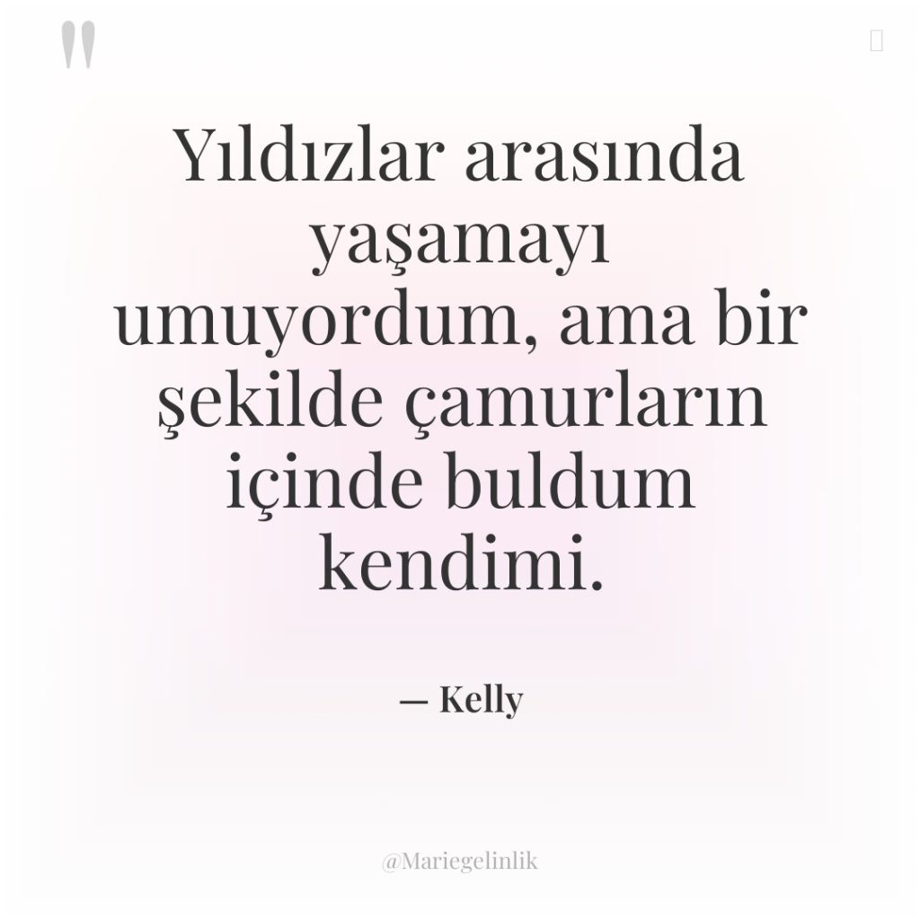 Yıldızlar arasında yaşamayı umuyordum, ama bir şekilde çamurların içinde buldum…