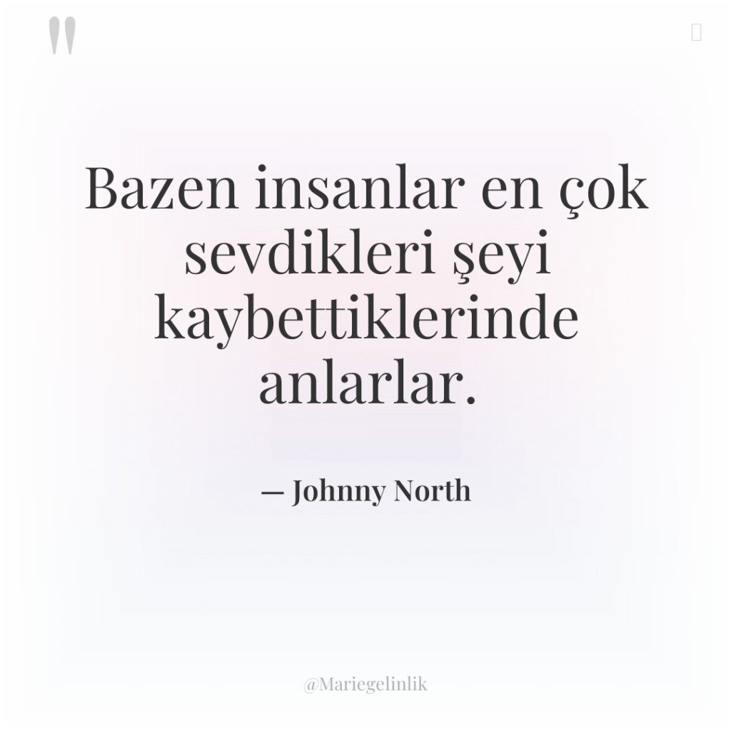 Bazen insanlar en çok sevdikleri şeyi kaybettiklerinde anlarlar.