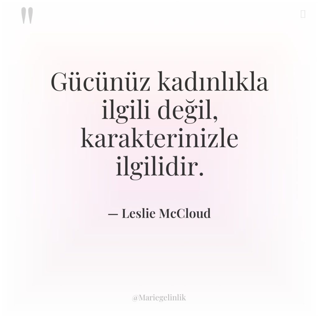 Gücünüz kadınlıkla ilgili değil, karakterinizle ilgilidir.