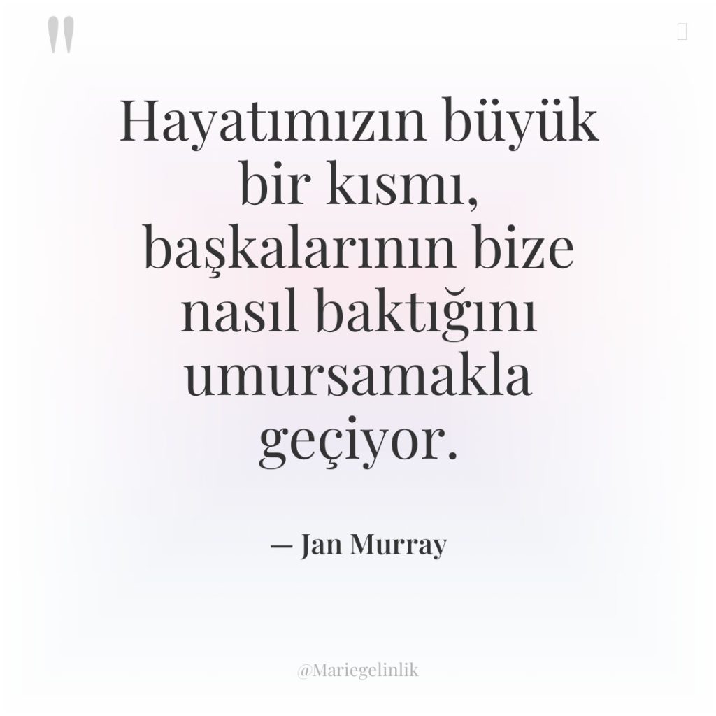 Hayatımızın büyük bir kısmı, başkalarının bize nasıl baktığını umursamakla geçiyor.