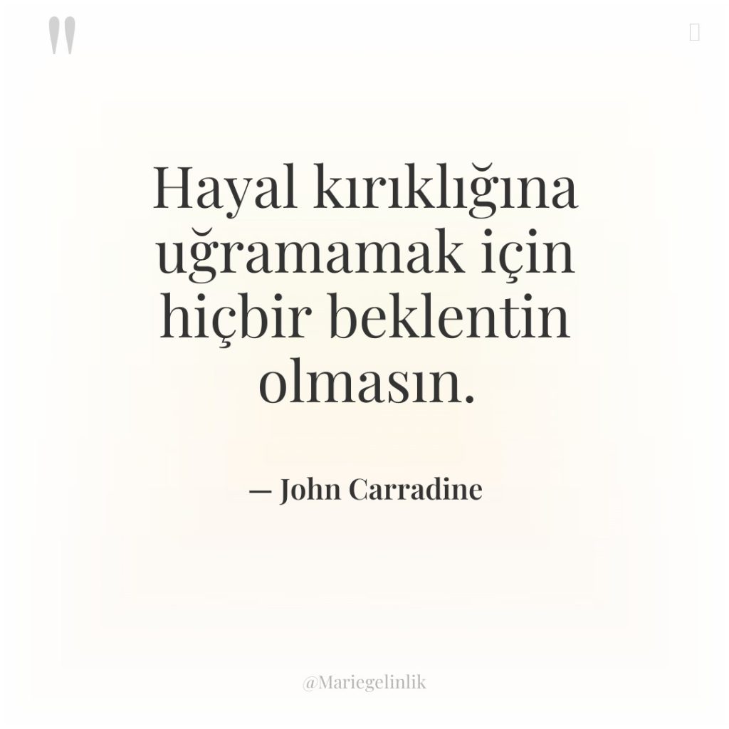 Hayal kırıklığına uğramamak için hiçbir beklentin olmasın.