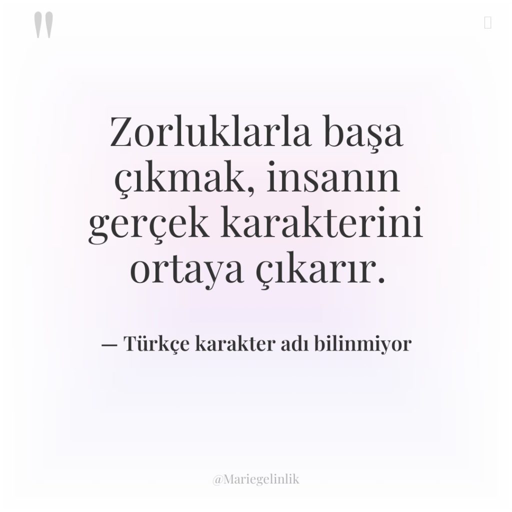 Zorluklarla başa çıkmak, insanın gerçek karakterini ortaya çıkarır.