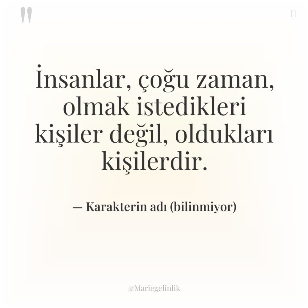 İnsanlar, çoğu zaman, olmak istedikleri kişiler değil, oldukları kişilerdir.