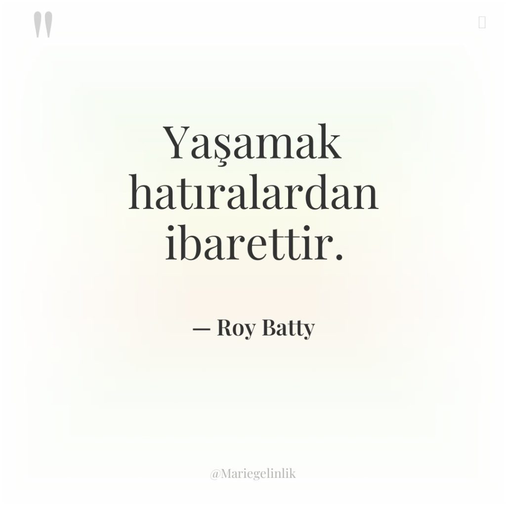 Yaşamak hatıralardan ibarettir.