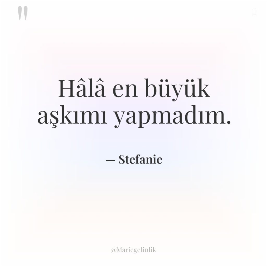 Hâlâ en büyük aşkımı yapmadım.