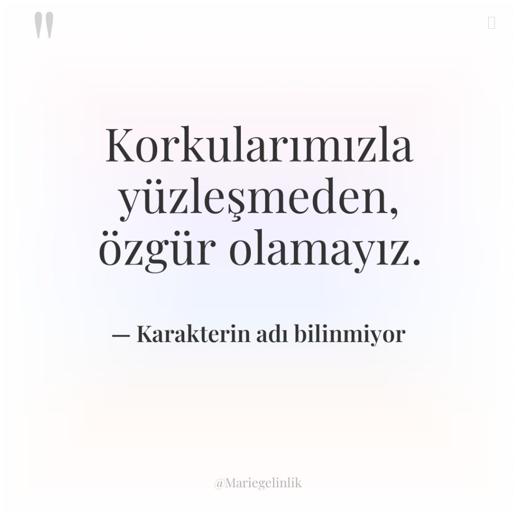 Korkularımızla yüzleşmeden, özgür olamayız.