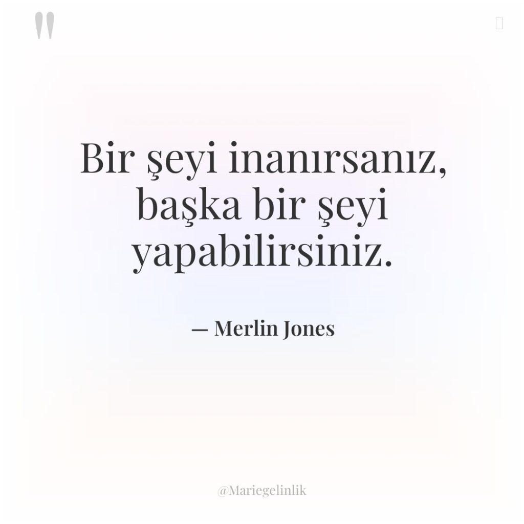 Bir şeyi inanırsanız, başka bir şeyi yapabilirsiniz.