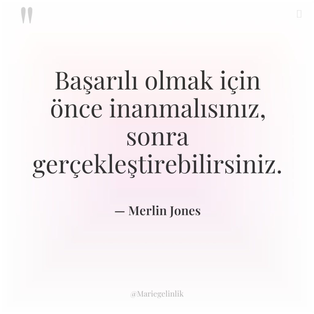 Başarılı olmak için önce inanmalısınız, sonra gerçekleştirebilirsiniz.