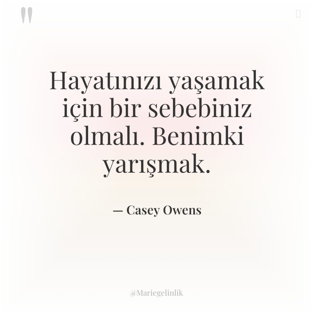 Hayatınızı yaşamak için bir sebebiniz olmalı. Benimki yarışmak.