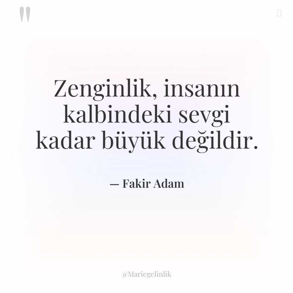 Zenginlik, insanın kalbindeki sevgi kadar büyük değildir.