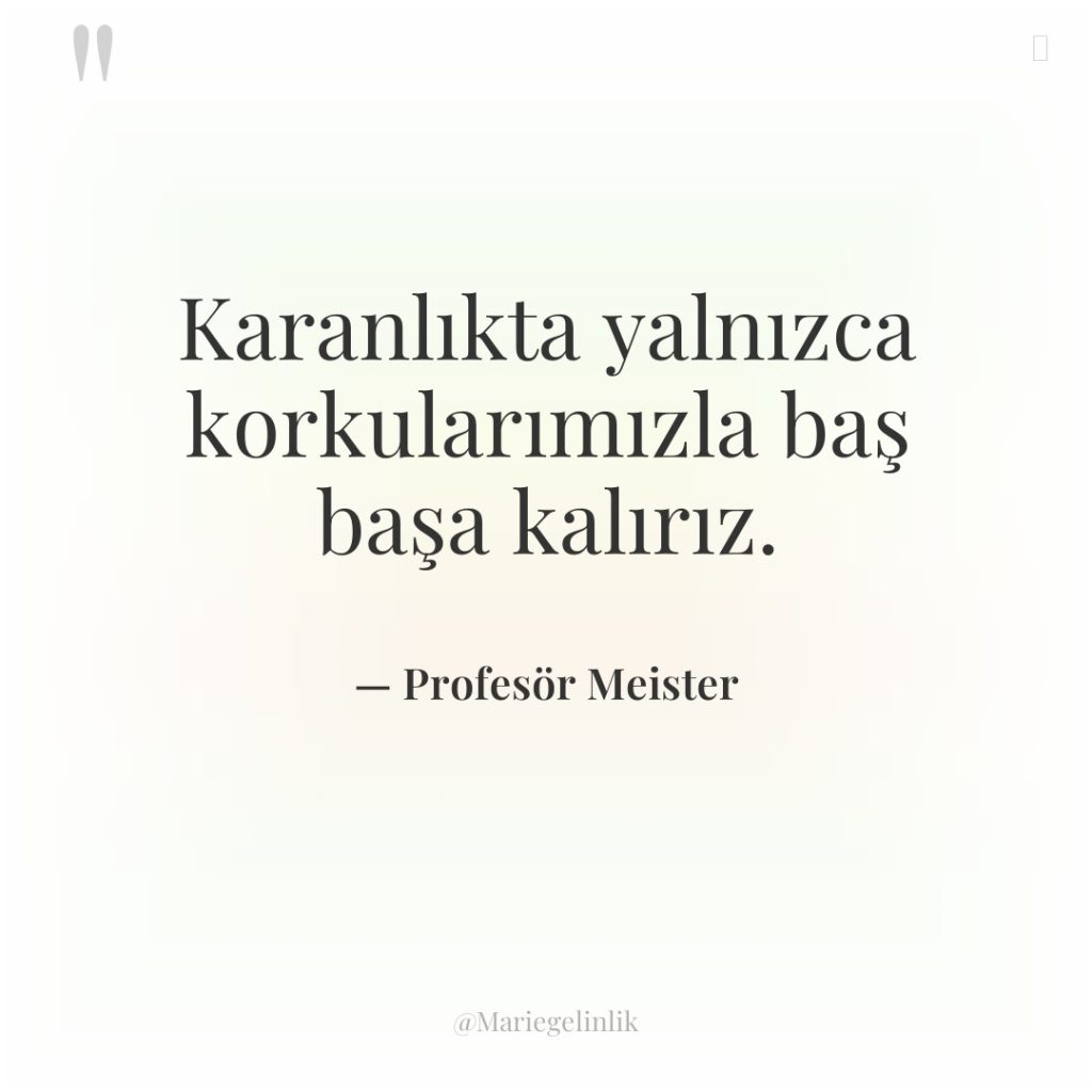 Karanlıkta yalnızca korkularımızla baş başa kalırız.