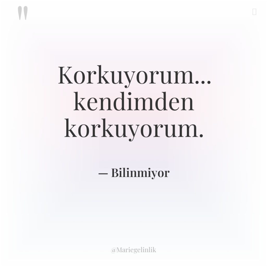 Korkuyorum… kendimden korkuyorum.
