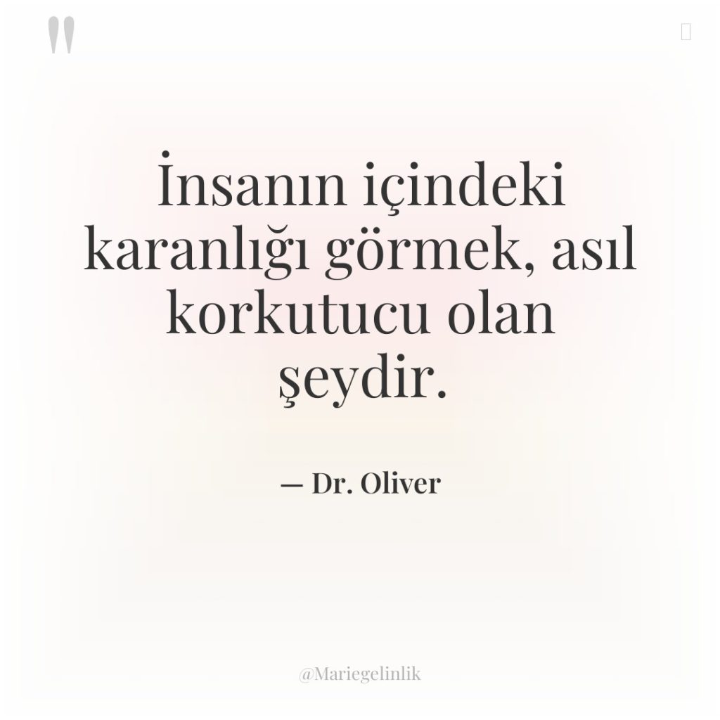 İnsanın içindeki karanlığı görmek, asıl korkutucu olan şeydir.