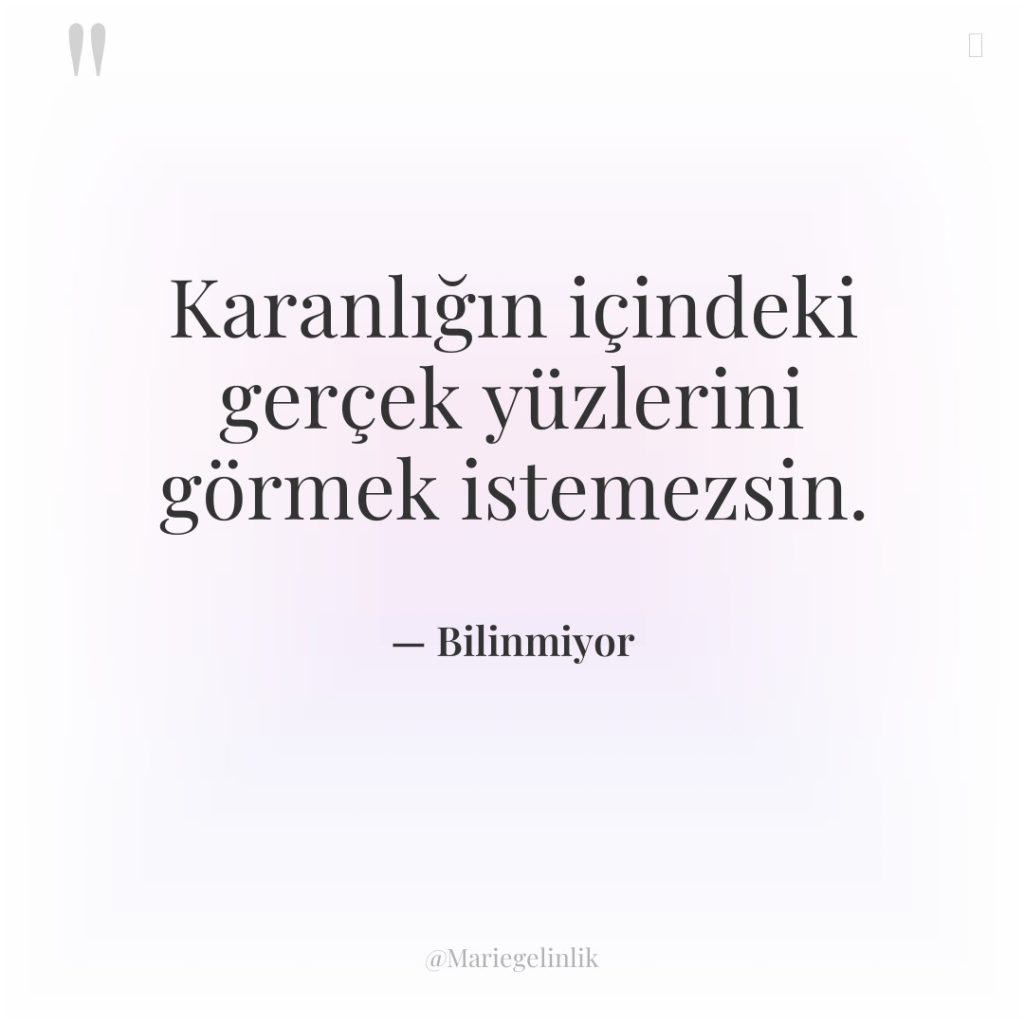 Karanlığın içindeki gerçek yüzlerini görmek istemezsin.