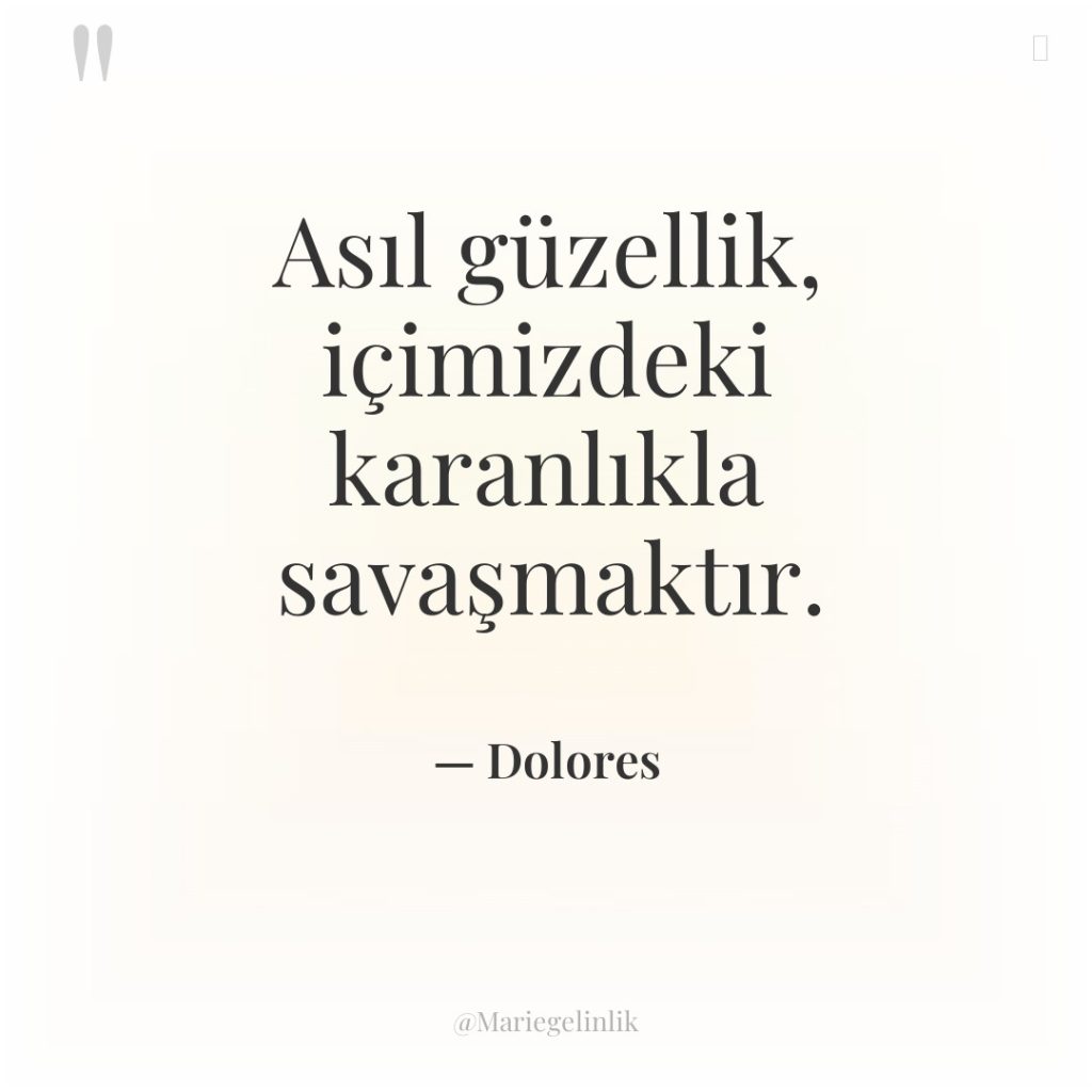 Asıl güzellik, içimizdeki karanlıkla savaşmaktır.