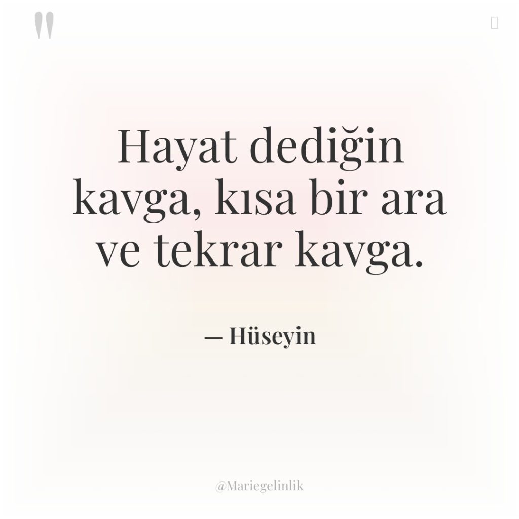 Hayat dediğin kavga, kısa bir ara ve tekrar kavga.