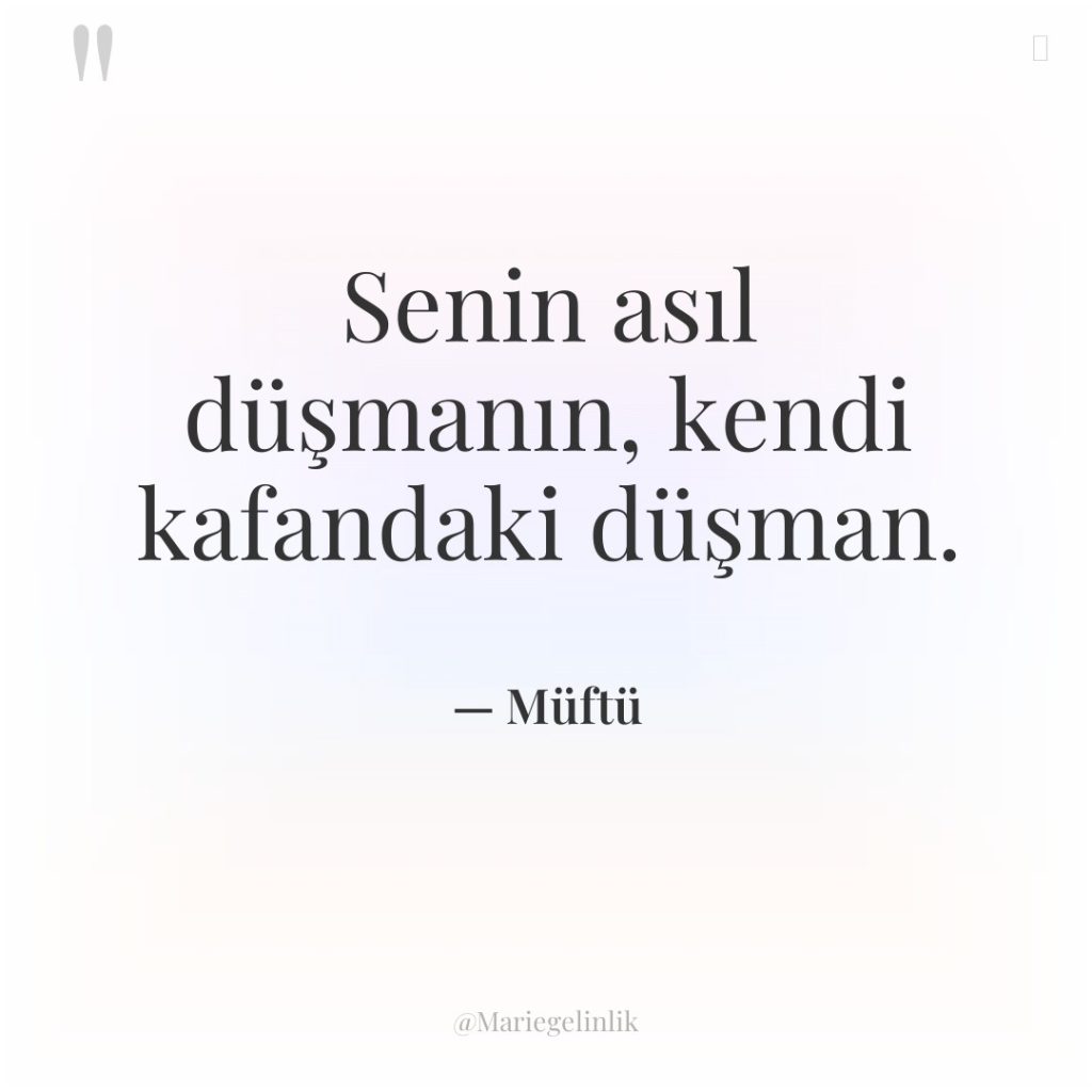 Senin asıl düşmanın, kendi kafandaki düşman.