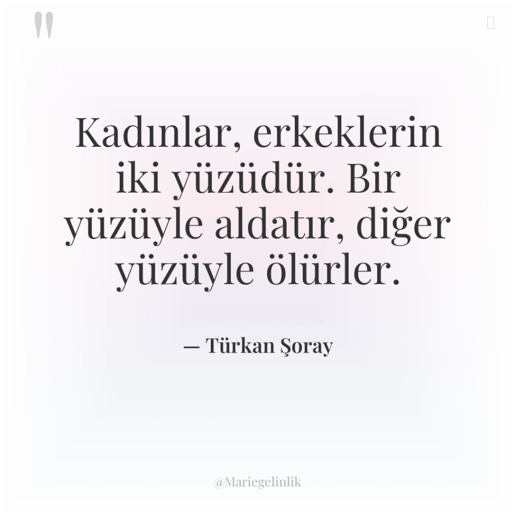 Kadınlar, erkeklerin iki yüzüdür. Bir yüzüyle aldatır, diğer yüzüyle ölürler.