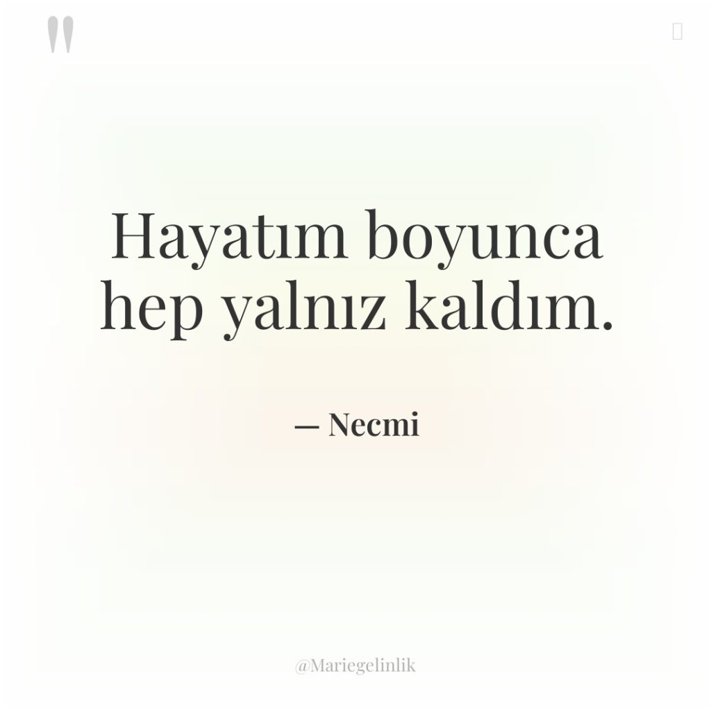 Hayatım boyunca hep yalnız kaldım.