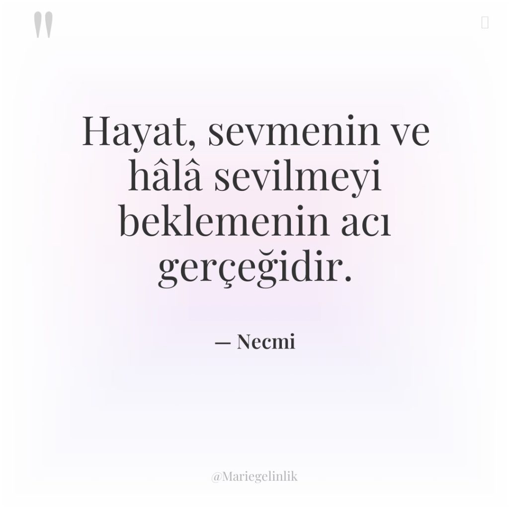 Hayat, sevmenin ve hâlâ sevilmeyi beklemenin acı gerçeğidir.