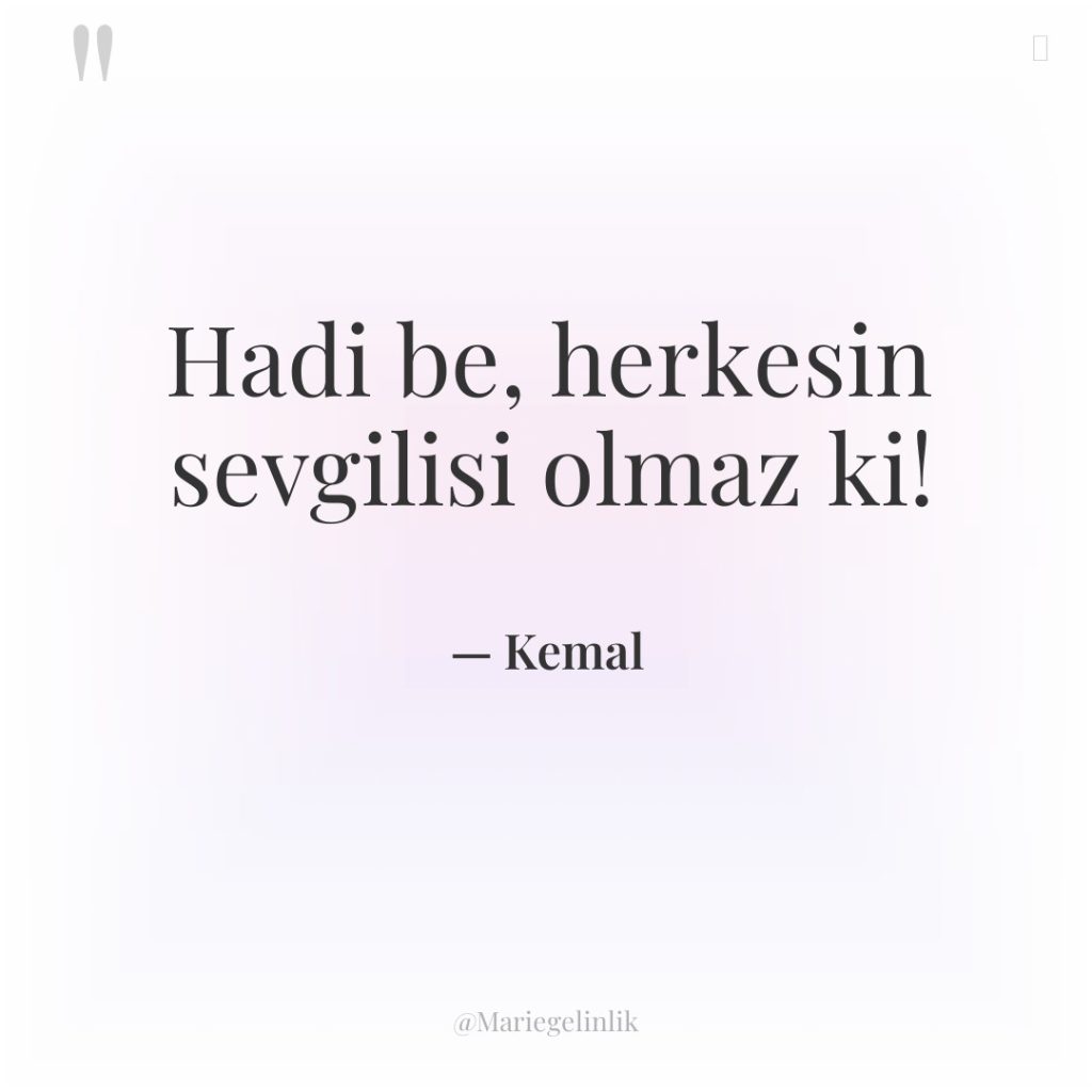 Hadi be, herkesin sevgilisi olmaz ki!