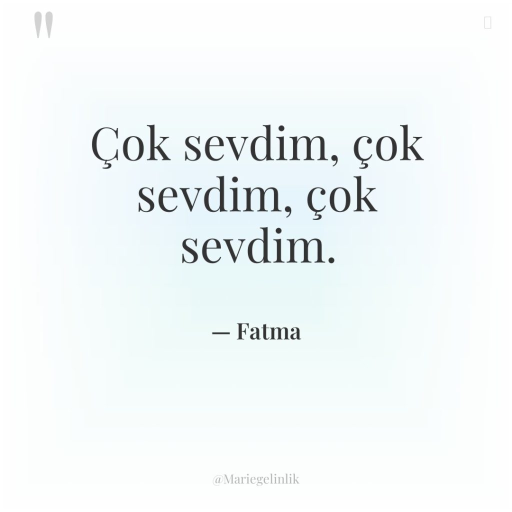 Çok sevdim, çok sevdim, çok sevdim.