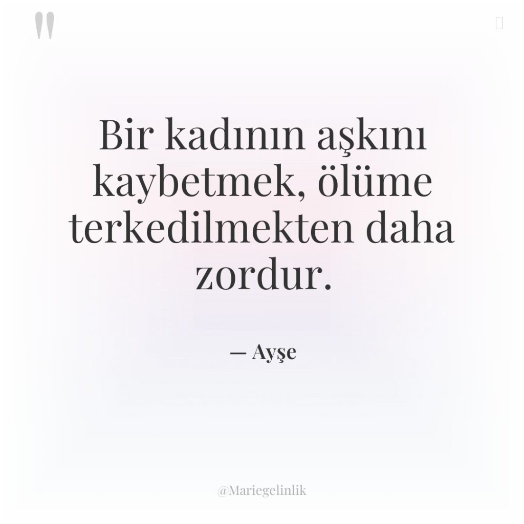 Bir kadının aşkını kaybetmek, ölüme terkedilmekten daha zordur.