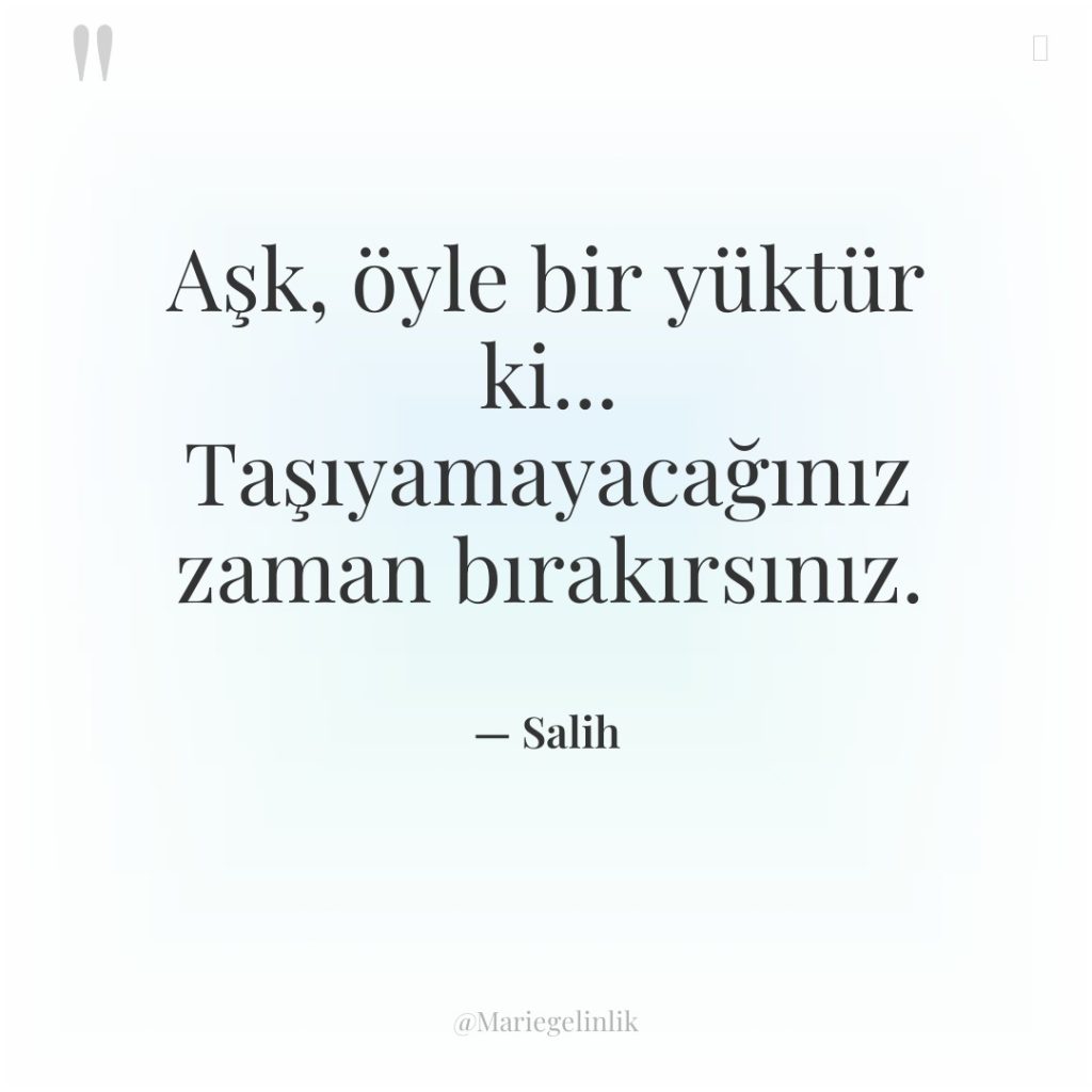 Aşk, öyle bir yüktür ki… Taşıyamayacağınız zaman bırakırsınız.